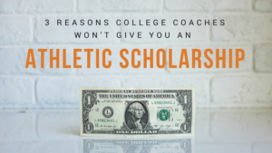 3 Reasons College Coaches Won’t Give You An Athletic Scholarship