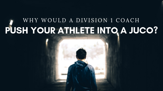 Why would a Division 1 coach push your athlete into a JUCO?